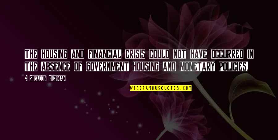 Fixing Things Quotes By Sheldon Richman: The housing and financial crisis could not have