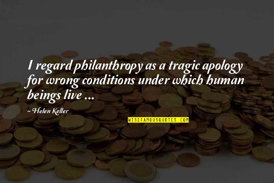 Fixing Your Life Quotes By Helen Keller: I regard philanthropy as a tragic apology for