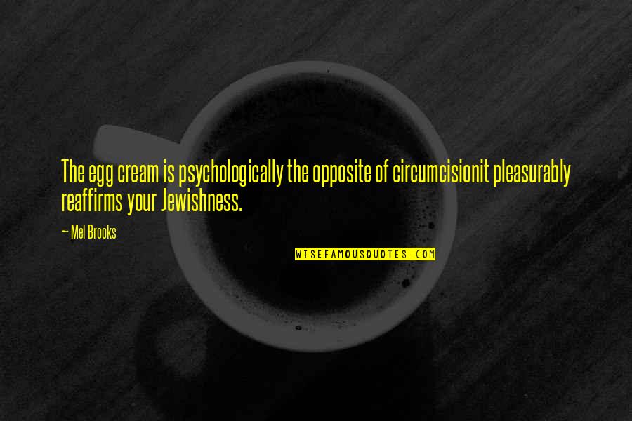 Fixing Your Own Problems Quotes By Mel Brooks: The egg cream is psychologically the opposite of
