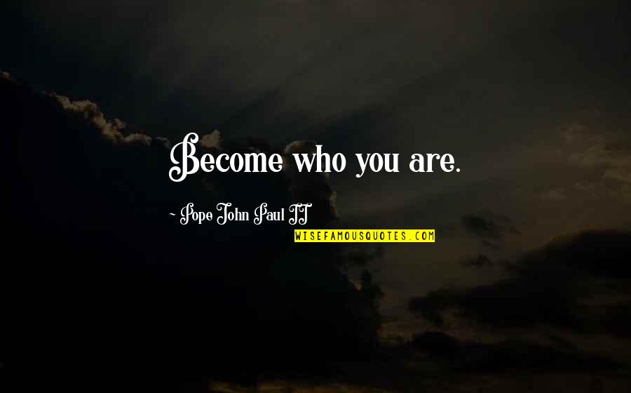 Fixing Your Own Problems Quotes By Pope John Paul II: Become who you are. Fixing Your Own Problems Quotes By Pope John Paul II: Become who you are.