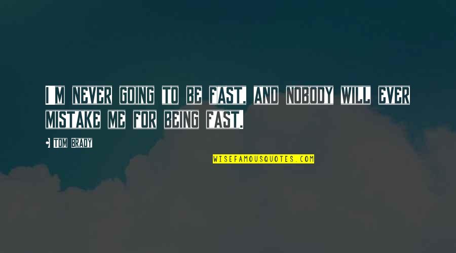 Fixing Your Own Problems Quotes By Tom Brady: I'm never going to be fast, and nobody