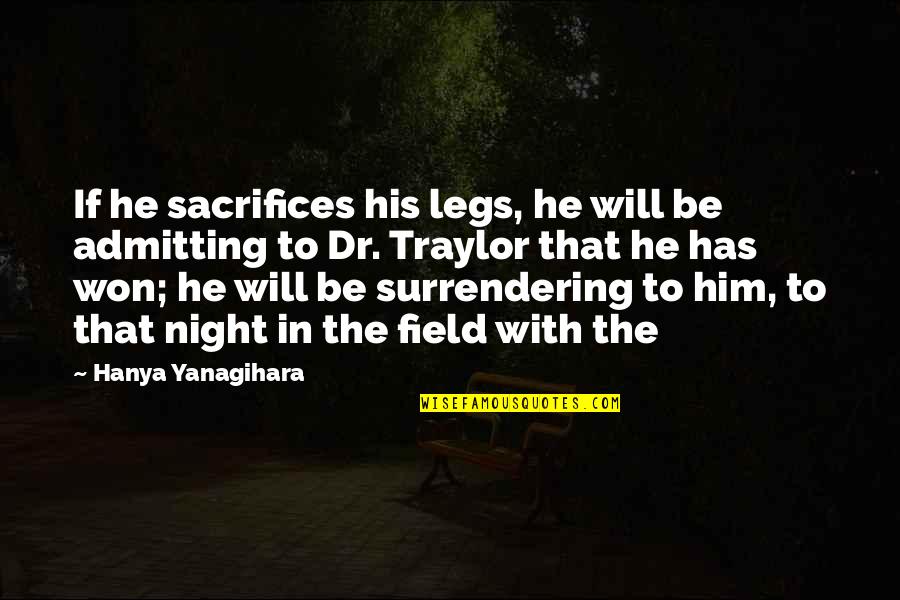 Fixing Yourself Before Others Quotes By Hanya Yanagihara: If he sacrifices his legs, he will be