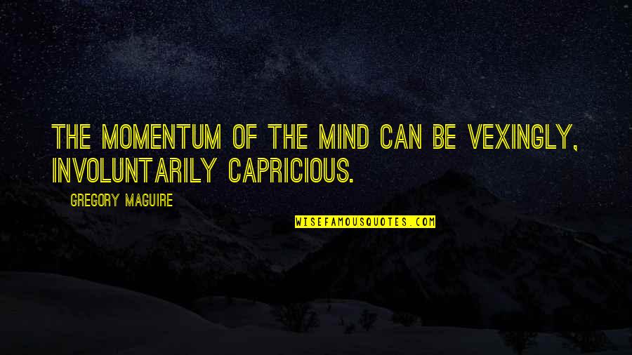 Fixit Phone Quotes By Gregory Maguire: The momentum of the mind can be vexingly, Fixit Phone Quotes By Gregory Maguire: The momentum of the mind can be vexingly,