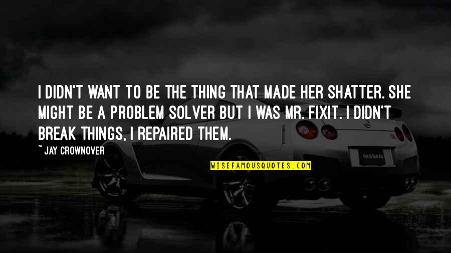 Fixit Quotes By Jay Crownover: I didn't want to be the thing that