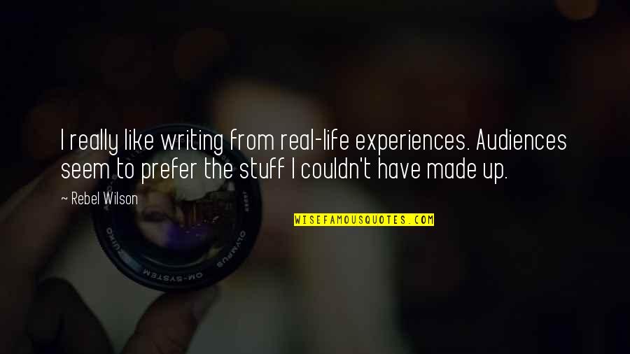 Fixity Band Quotes By Rebel Wilson: I really like writing from real-life experiences. Audiences