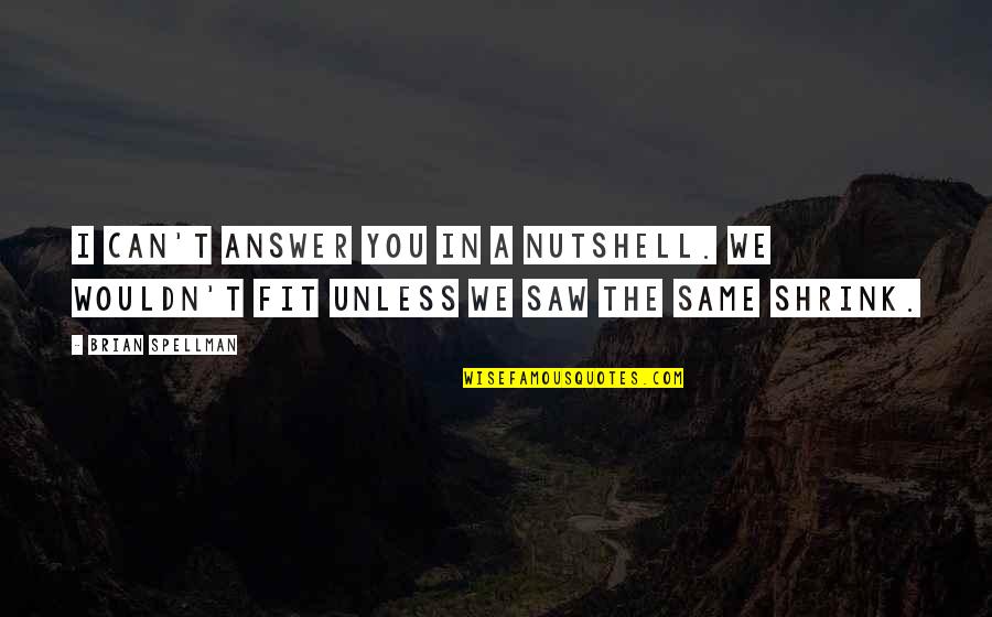 Fixonskin Quotes By Brian Spellman: I can't answer you in a nutshell. We