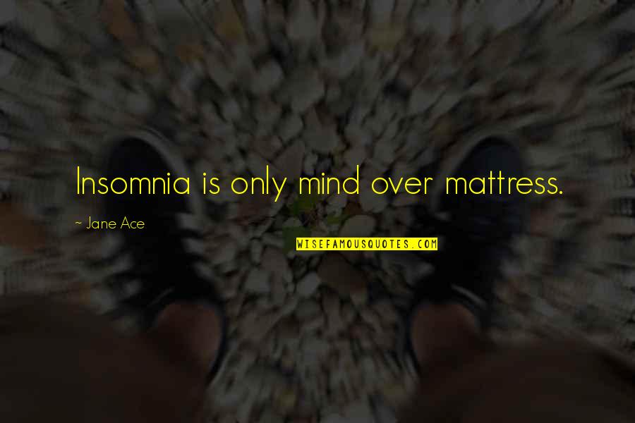 Fixonskin Quotes By Jane Ace: Insomnia is only mind over mattress.