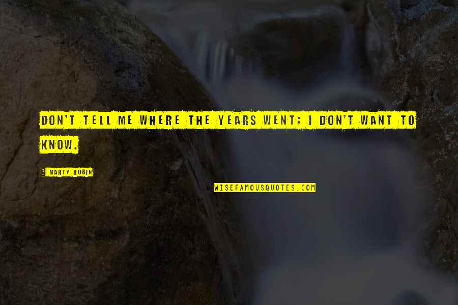 Fixourroads Quotes By Marty Rubin: Don't tell me where the years went; I