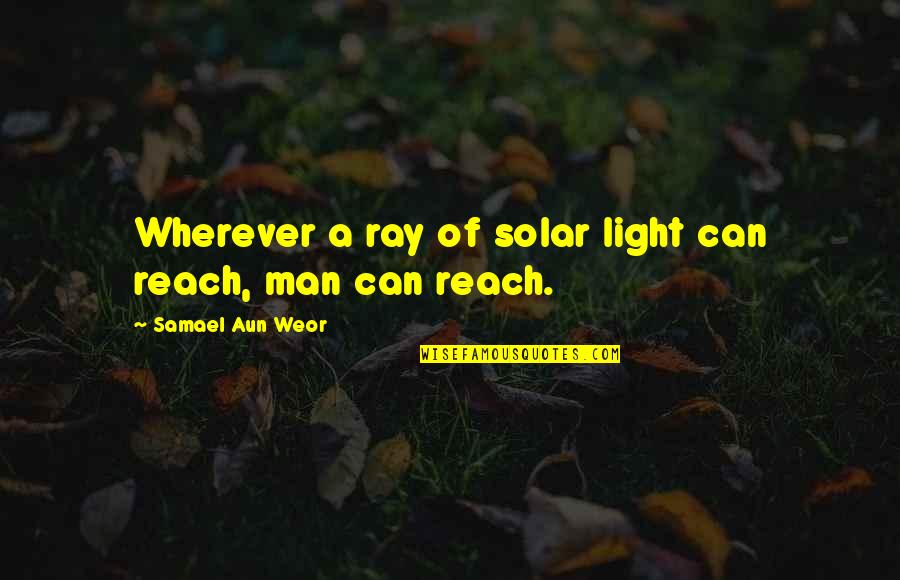 Fixtures Today Quotes By Samael Aun Weor: Wherever a ray of solar light can reach,