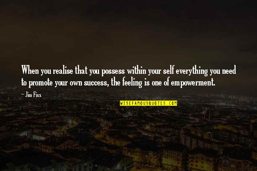 Fixx Quotes By Jim Fixx: When you realise that you possess within your