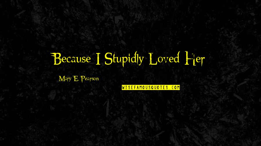 Fixx Quotes By Mary E. Pearson: Because I Stupidly Loved Her