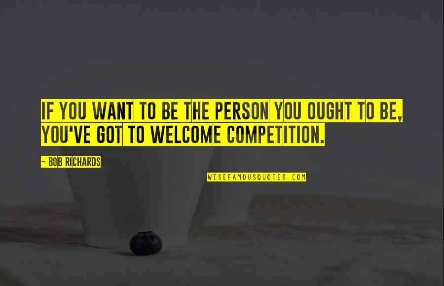Fixxpo Quotes By Bob Richards: If you want to be the person you
