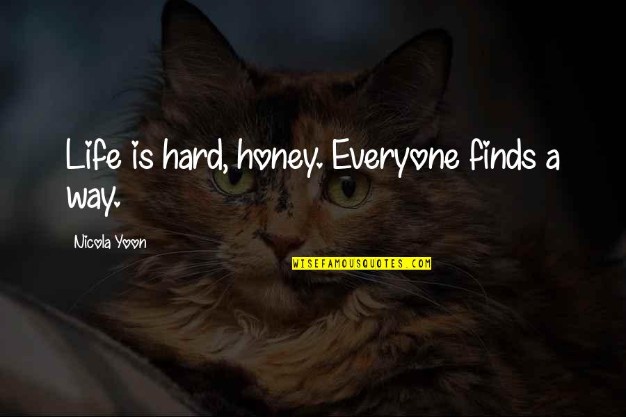 Fixxpo Quotes By Nicola Yoon: Life is hard, honey. Everyone finds a way. Fixxpo Quotes By Nicola Yoon: Life is hard, honey. Everyone finds a way.