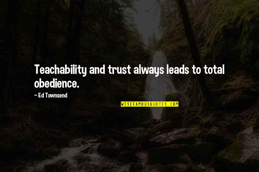 Fiyr Game Quotes By Ed Townsend: Teachability and trust always leads to total obedience.