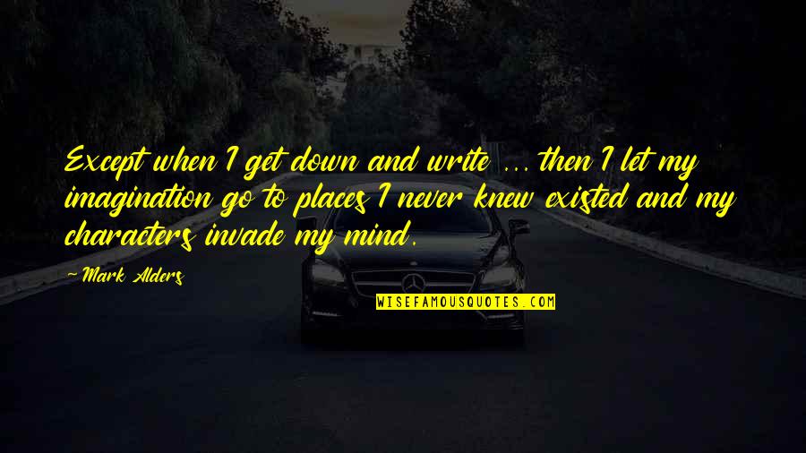 Fizemos A Ltima Quotes By Mark Alders: Except when I get down and write ... Fizemos A Ltima Quotes By Mark Alders: Except when I get down and write ...