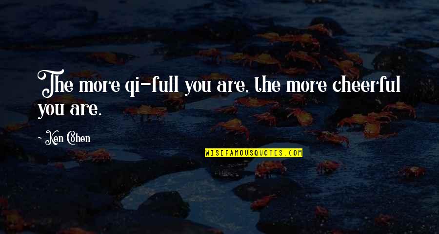 Fizerali Quotes By Ken Cohen: The more qi-full you are, the more cheerful