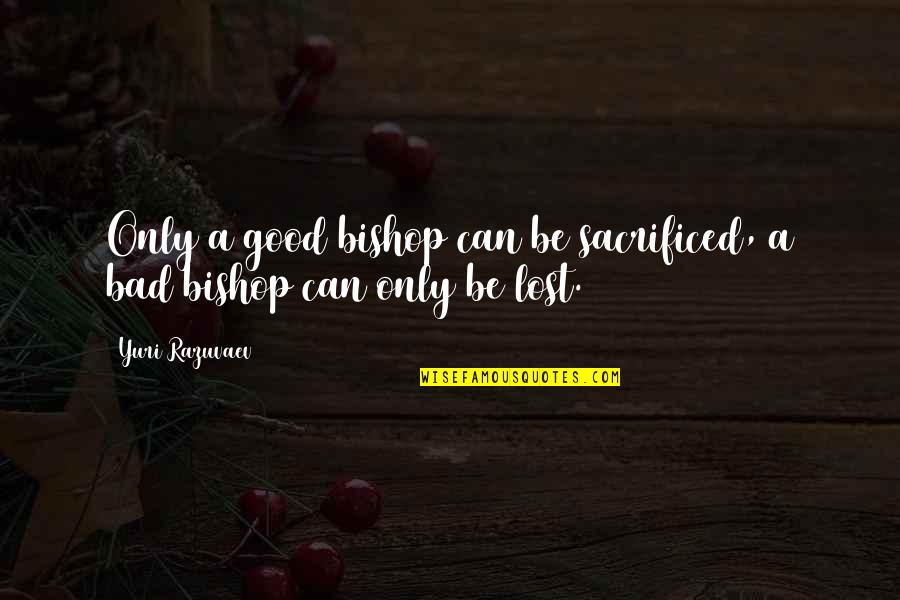 Fizesse Significado Quotes By Yuri Razuvaev: Only a good bishop can be sacrificed, a