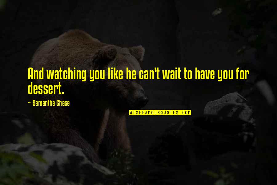 Fiziki Cografyanin Quotes By Samantha Chase: And watching you like he can't wait to