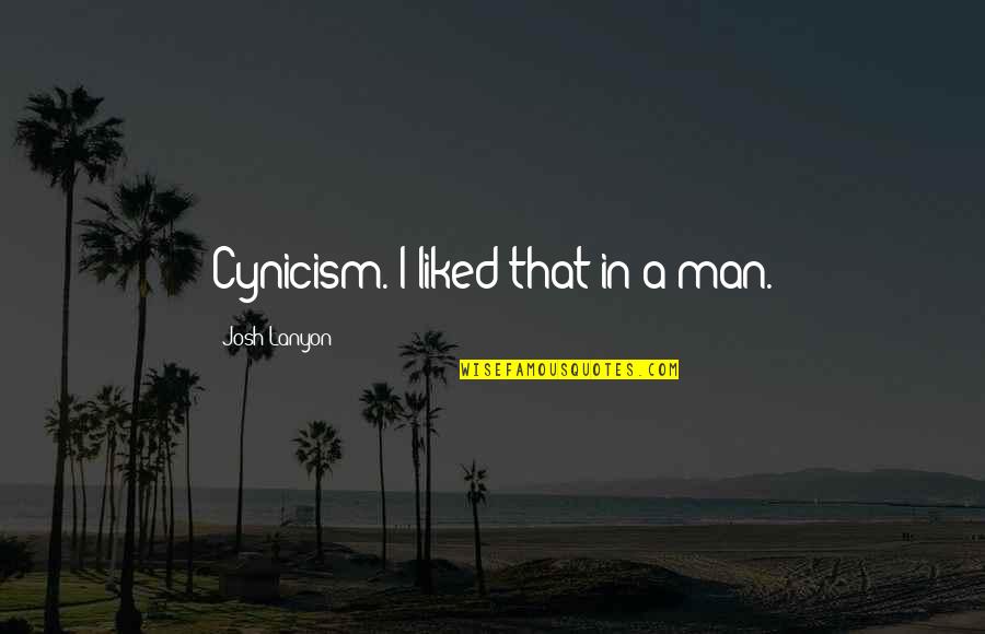 Fiziksel Uygunluk Quotes By Josh Lanyon: Cynicism. I liked that in a man. Fiziksel Uygunluk Quotes By Josh Lanyon: Cynicism. I liked that in a man.