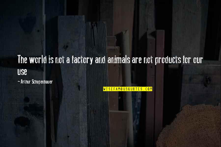 Fiziksel Ve Quotes By Arthur Schopenhauer: The world is not a factory and animals Fiziksel Ve Quotes By Arthur Schopenhauer: The world is not a factory and animals