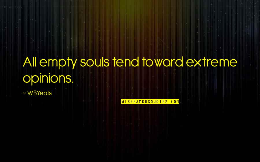 Fiziksel Yasa Quotes By W.B.Yeats: All empty souls tend toward extreme opinions.