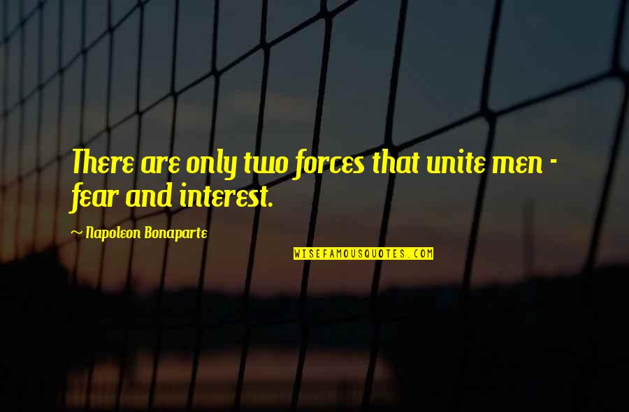 Fiziksel Yasalar Quotes By Napoleon Bonaparte: There are only two forces that unite men