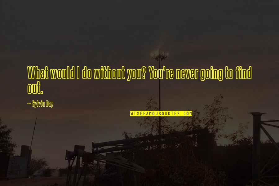 Fiziksel Yasalar Quotes By Sylvia Day: What would I do without you? You're never