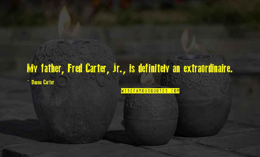 Fizyka Kursy Quotes By Deana Carter: My father, Fred Carter, Jr., is definitely an