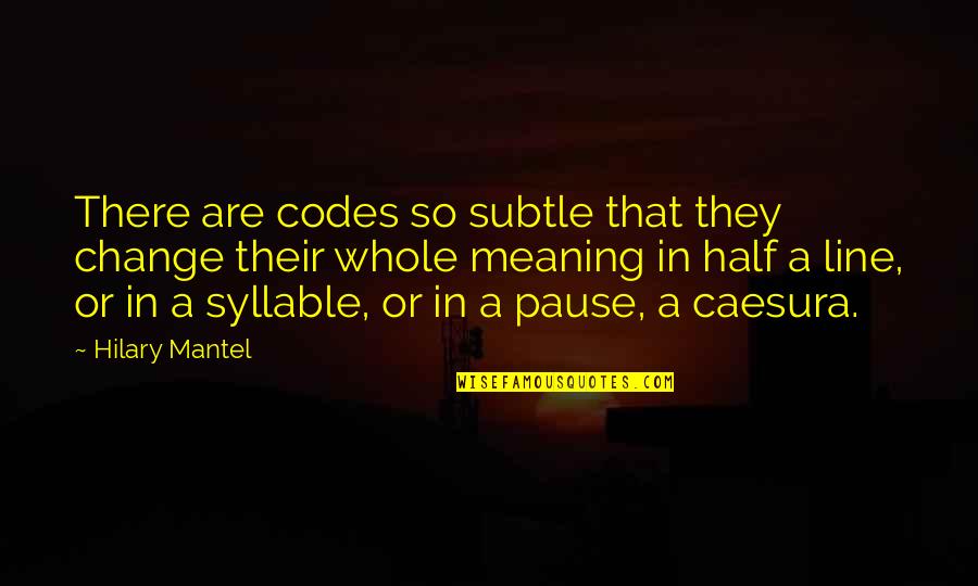 Fizz Quotes By Hilary Mantel: There are codes so subtle that they change