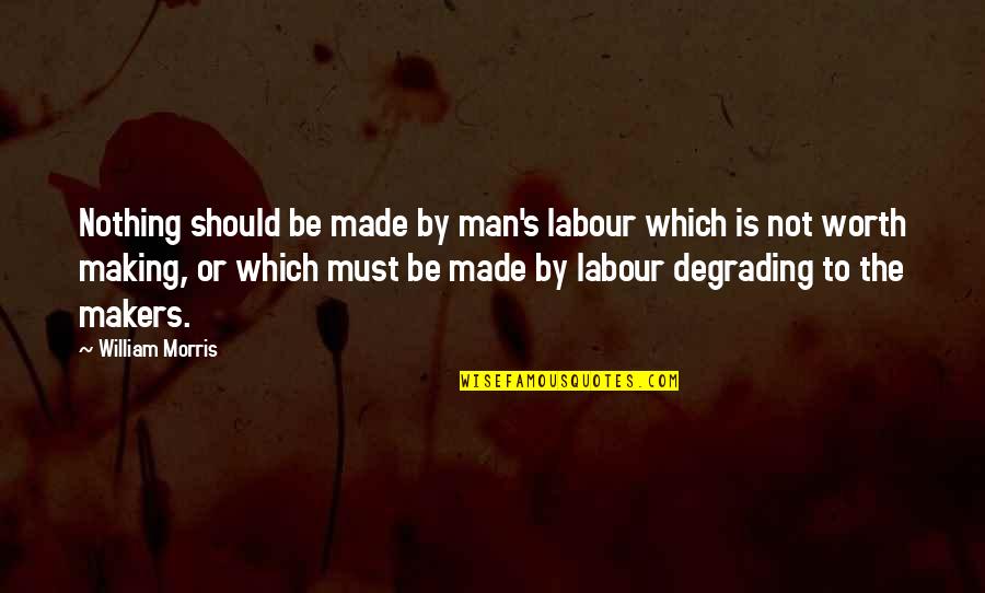 Fizz Quotes By William Morris: Nothing should be made by man's labour which