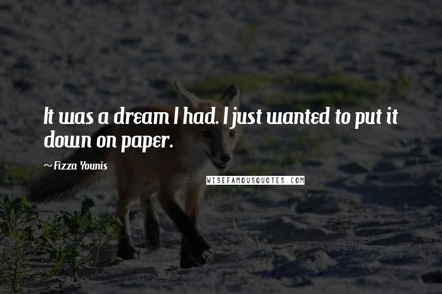 Fizza Younis quotes: It was a dream I had. I just wanted to put it down on paper.
