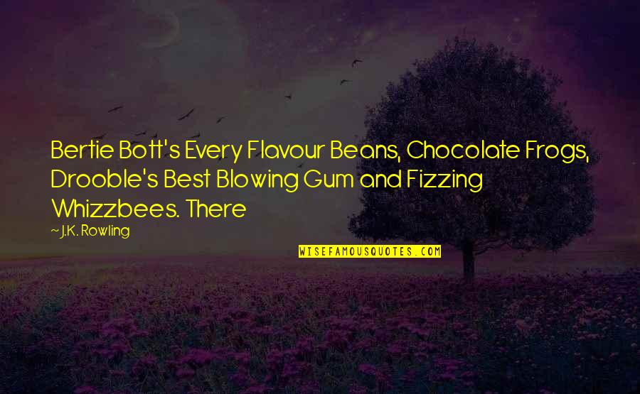 Fizzing Whizzbees Quotes By J.K. Rowling: Bertie Bott's Every Flavour Beans, Chocolate Frogs, Drooble's Fizzing Whizzbees Quotes By J.K. Rowling: Bertie Bott's Every Flavour Beans, Chocolate Frogs, Drooble's