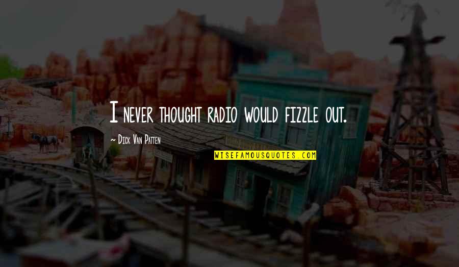Fizzle Out Quotes By Dick Van Patten: I never thought radio would fizzle out. Fizzle Out Quotes By Dick Van Patten: I never thought radio would fizzle out.
