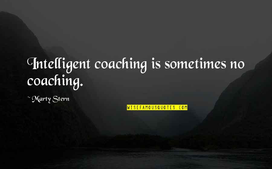Fizzles Quotes By Marty Stern: Intelligent coaching is sometimes no coaching.