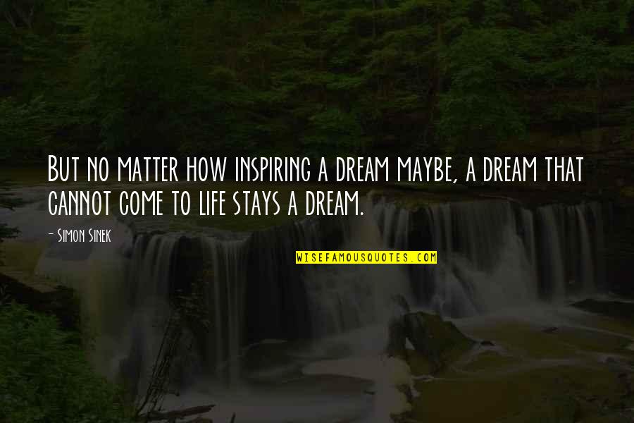 Fizzles Winchester Quotes By Simon Sinek: But no matter how inspiring a dream maybe,
