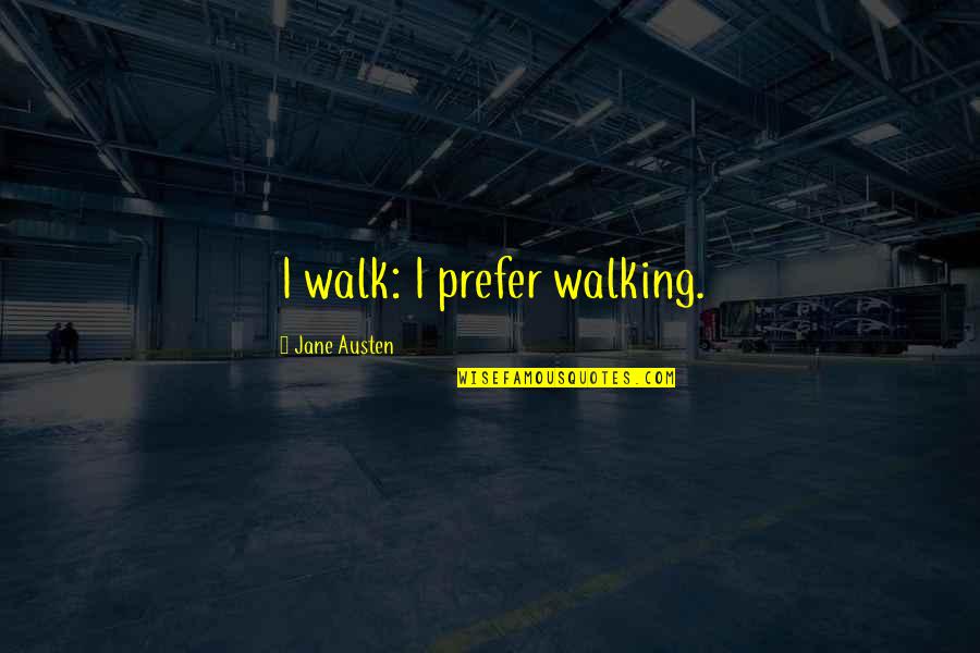 Fjalor Anglisht Quotes By Jane Austen: I walk: I prefer walking.