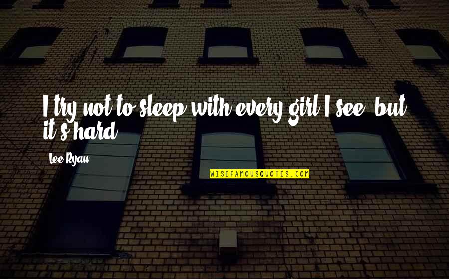 Fjaltring Quotes By Lee Ryan: I try not to sleep with every girl