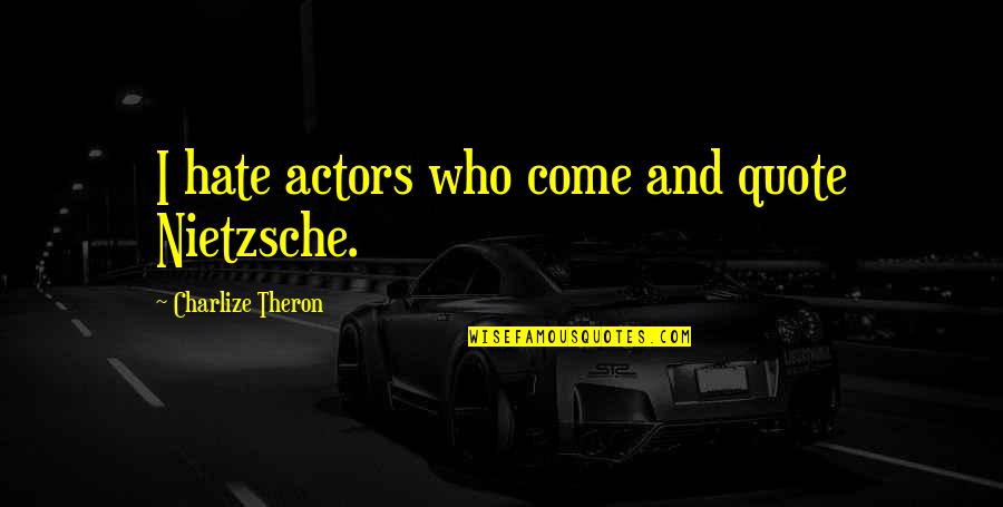Fjan Stock Quotes By Charlize Theron: I hate actors who come and quote Nietzsche.