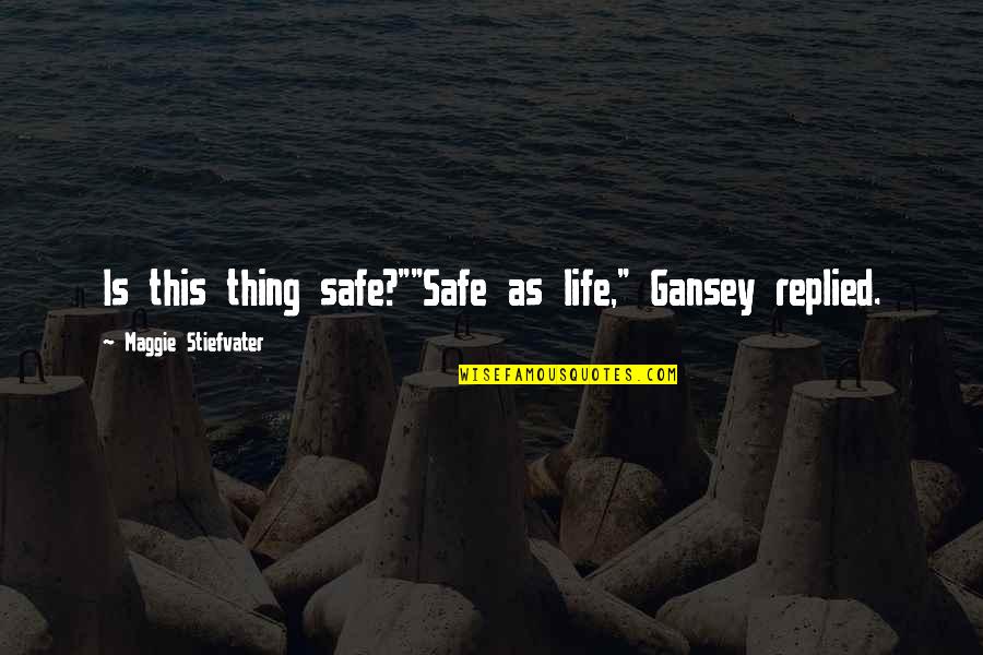 Fjatex Quotes By Maggie Stiefvater: Is this thing safe?""Safe as life," Gansey replied.