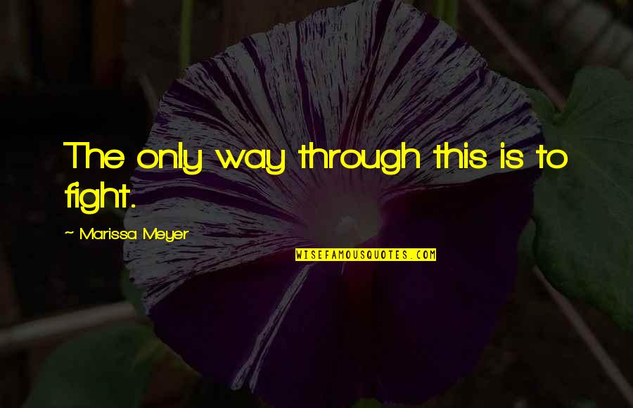 Fjeldstad Conductor Quotes By Marissa Meyer: The only way through this is to fight. Fjeldstad Conductor Quotes By Marissa Meyer: The only way through this is to fight.