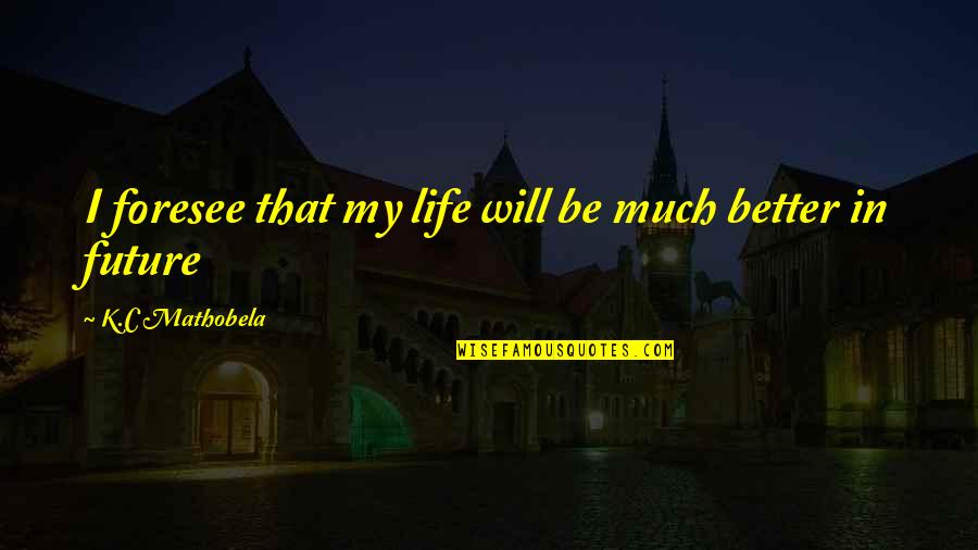 Fjelsted Skov Quotes By K.C Mathobela: I foresee that my life will be much Fjelsted Skov Quotes By K.C Mathobela: I foresee that my life will be much