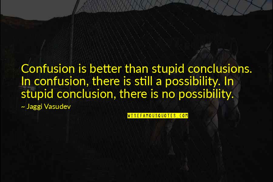 Fjelstednord Quotes By Jaggi Vasudev: Confusion is better than stupid conclusions. In confusion, Fjelstednord Quotes By Jaggi Vasudev: Confusion is better than stupid conclusions. In confusion,