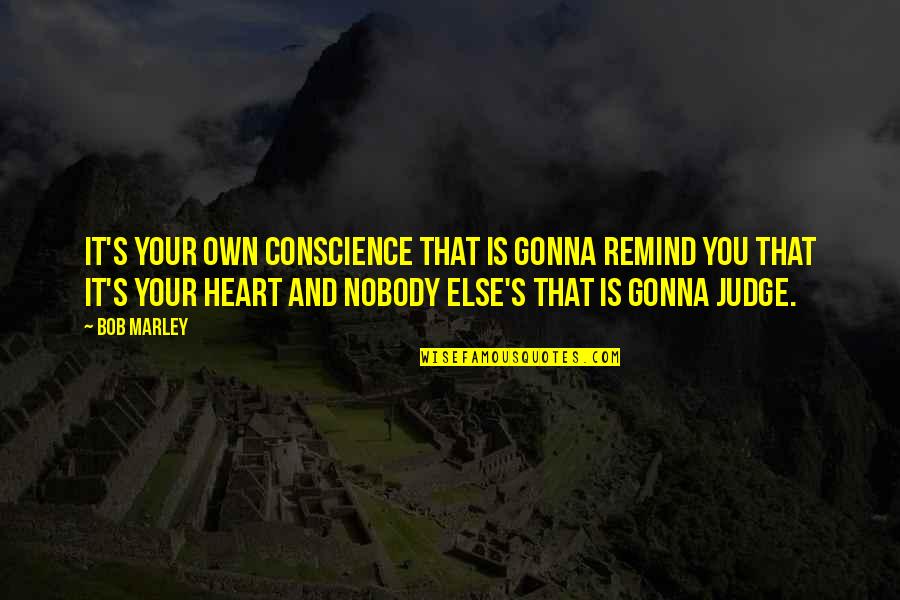 Fjerdan Six Quotes By Bob Marley: It's your own conscience That is gonna remind
