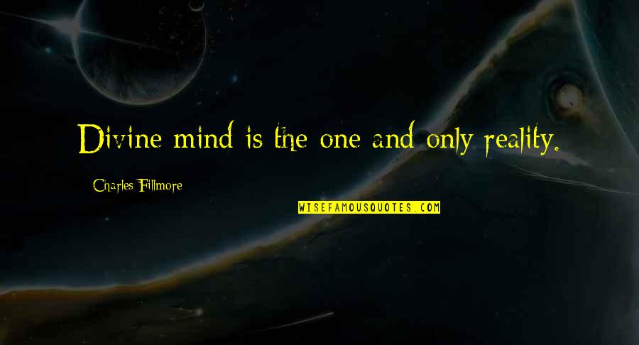 Fjerdan Six Quotes By Charles Fillmore: Divine mind is the one and only reality.