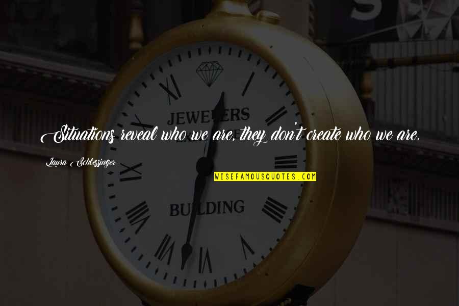 Fjodor Wodka Quotes By Laura Schlessinger: Situations reveal who we are, they don't create