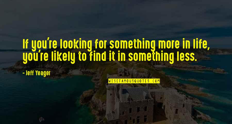 Fjokar Quotes By Jeff Yeager: If you're looking for something more in life,