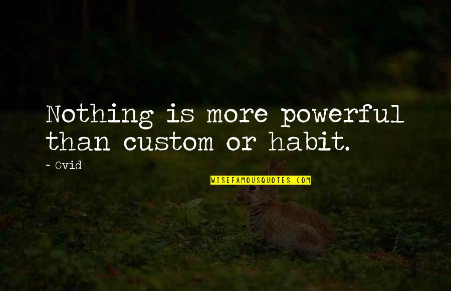 Fjokar Quotes By Ovid: Nothing is more powerful than custom or habit.