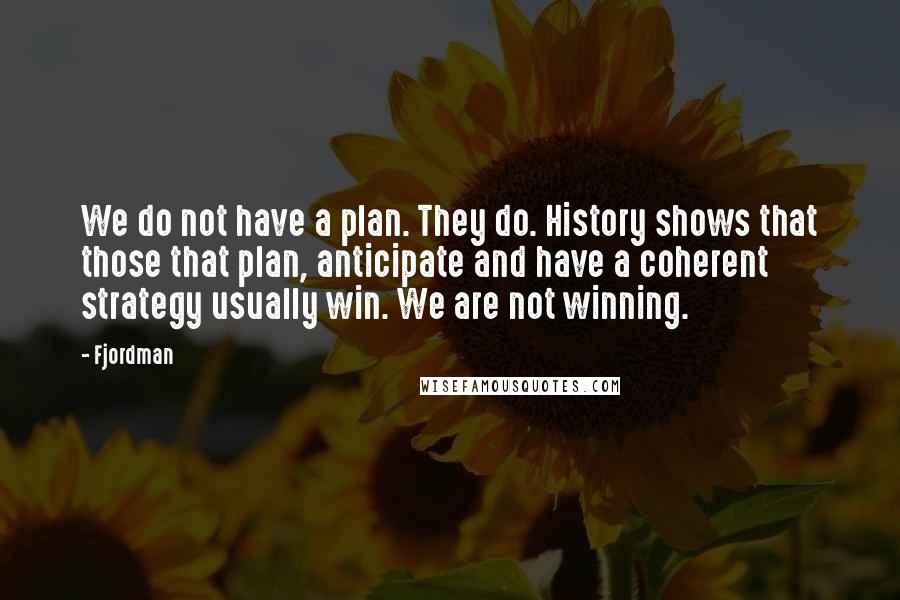 Fjordman quotes: We do not have a plan. They do. History shows that those that plan, anticipate and have a coherent strategy usually win. We are not winning.
