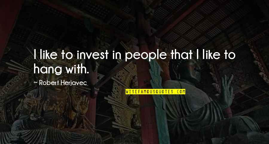 Fk U Quotes By Robert Herjavec: I like to invest in people that I
