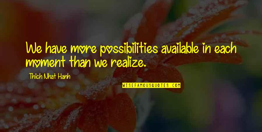 Fk U Quotes By Thich Nhat Hanh: We have more possibilities available in each moment Fk U Quotes By Thich Nhat Hanh: We have more possibilities available in each moment